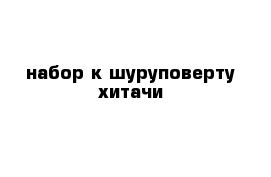 набор к шуруповерту хитачи